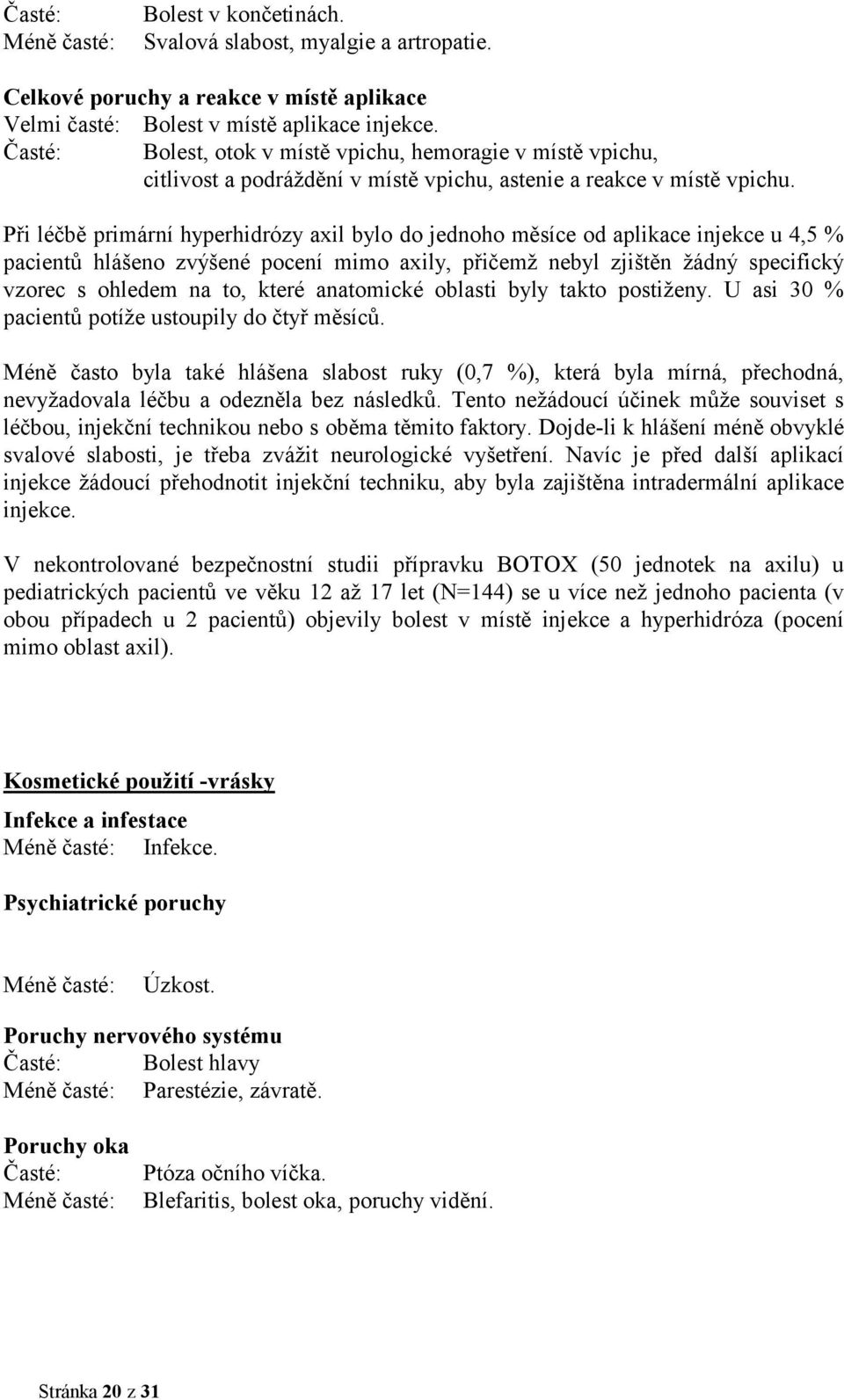 Při léčbě primární hyperhidrózy axil bylo do jednoho měsíce od aplikace injekce u 4,5 % pacientů hlášeno zvýšené pocení mimo axily, přičemž nebyl zjištěn žádný specifický vzorec s ohledem na to,