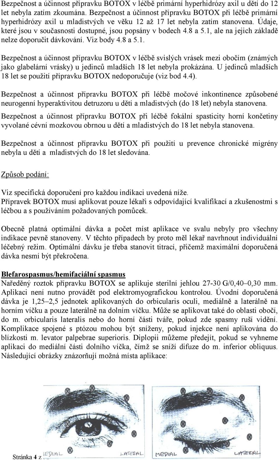 8 a 5.1, ale na jejich základě nelze doporučit dávkování. Viz body 4.8 a 5.1. Bezpečnost a účinnost přípravku BOTOX v léčbě svislých vrásek mezi obočím (známých jako glabelární vrásky) u jedinců mladších 18 let nebyla prokázána.