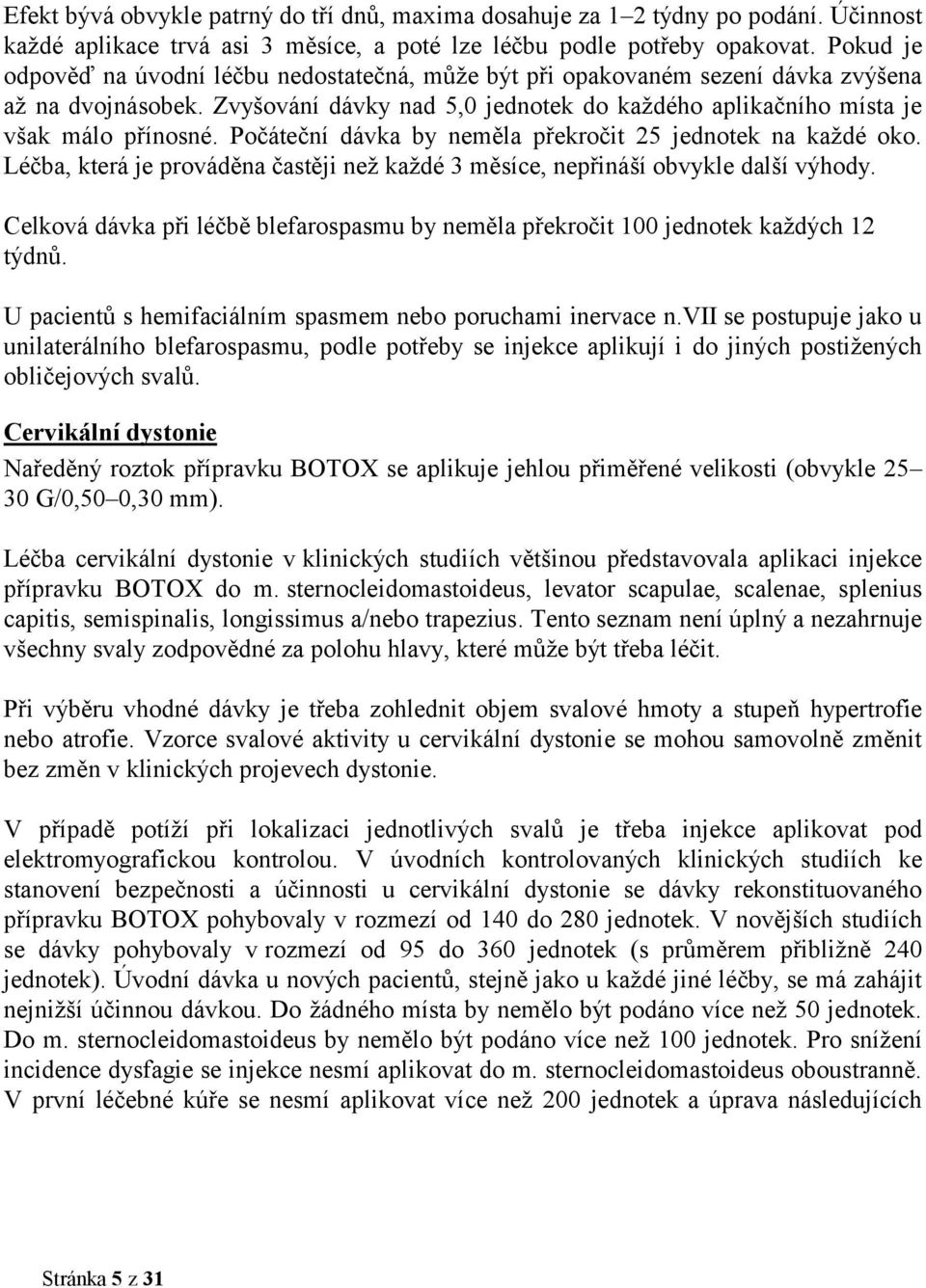 Počáteční dávka by neměla překročit 25 jednotek na každé oko. Léčba, která je prováděna častěji než každé 3 měsíce, nepřináší obvykle další výhody.