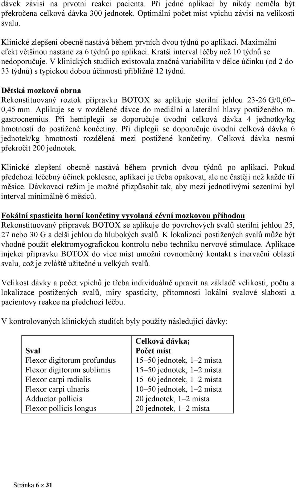 V klinických studiích existovala značná variabilita v délce účinku (od 2 do 33 týdnů) s typickou dobou účinnosti přibližně 12 týdnů.