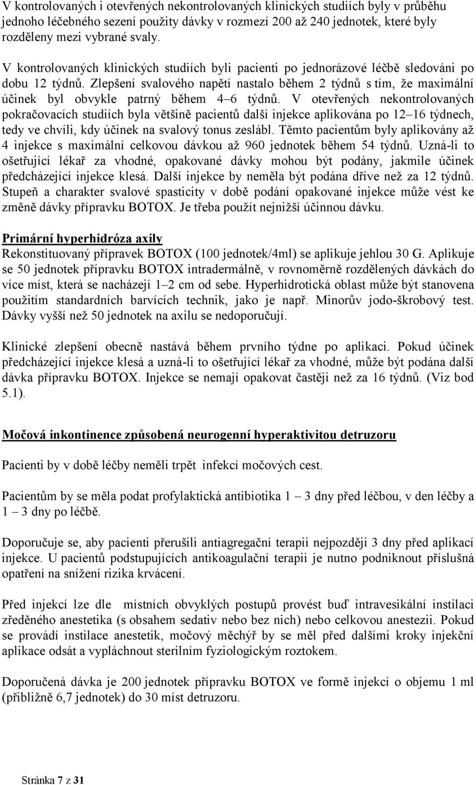 Zlepšení svalového napětí nastalo během 2 týdnů s tím, že maximální účinek byl obvykle patrný během 4 6 týdnů.