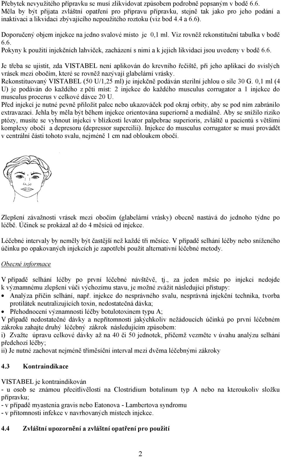 Doporučený objem injekce na jedno svalové místo je 0,1 ml. Viz rovněž rekonstituční tabulka v bodě 6.6. Pokyny k použití injekčních lahviček, zacházení s nimi a k jejich likvidaci jsou uvedeny v bodě 6.