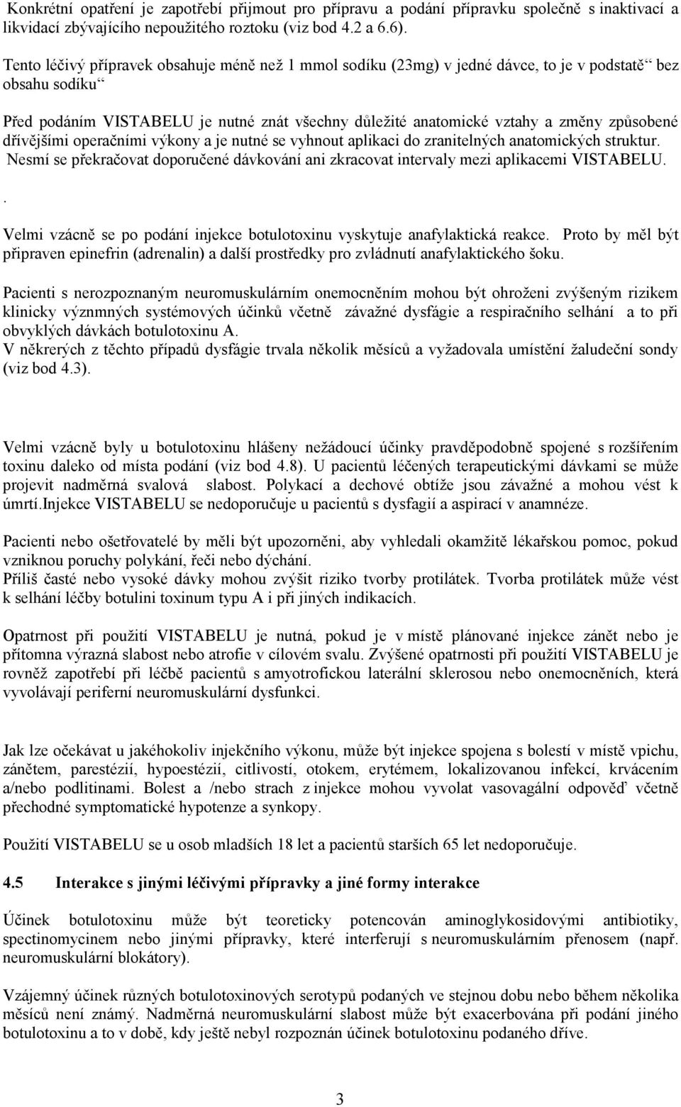 způsobené dřívějšími operačními výkony a je nutné se vyhnout aplikaci do zranitelných anatomických struktur.