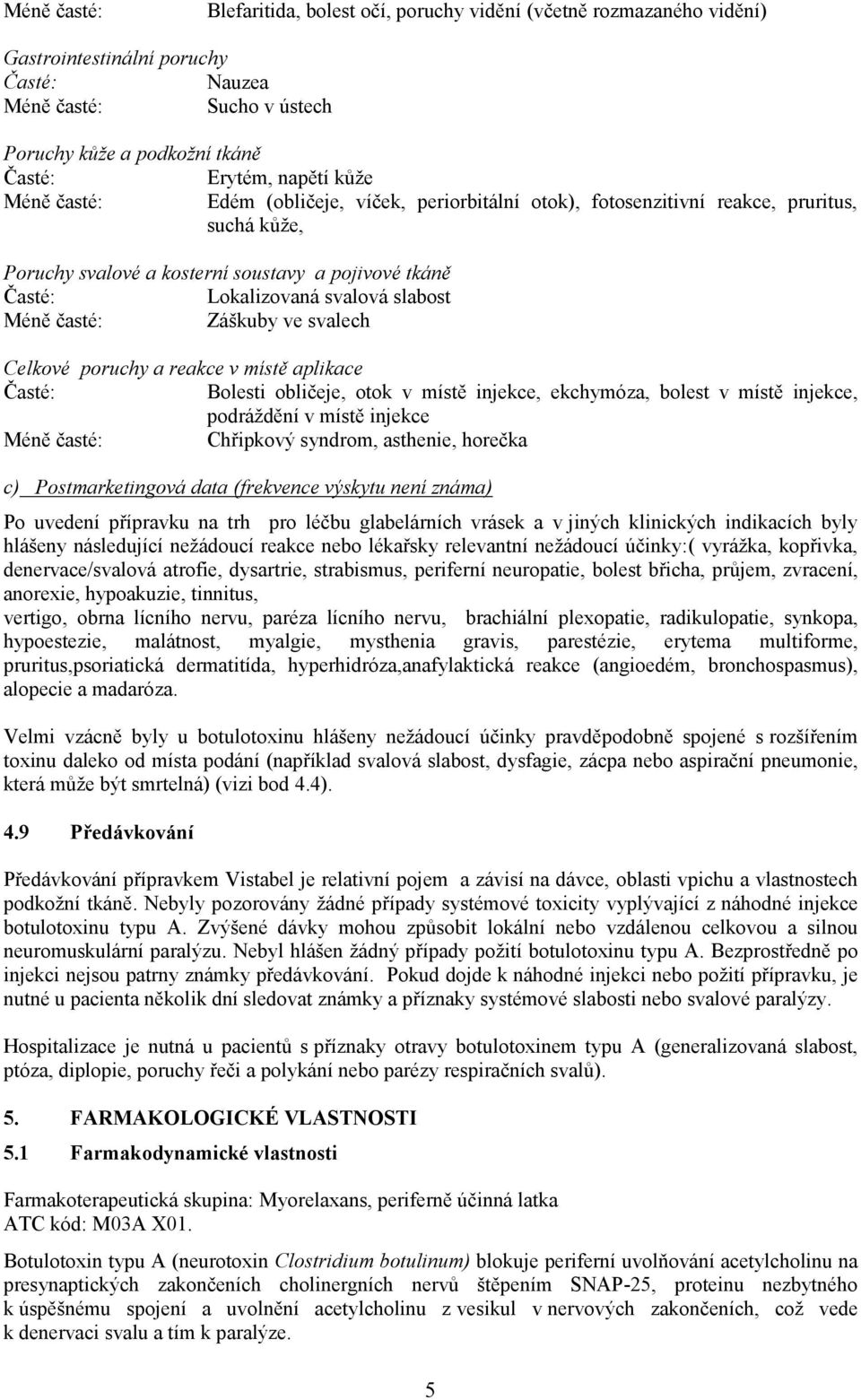 ve svalech Celkové poruchy a reakce v místě aplikace Bolesti obličeje, otok v místě injekce, ekchymóza, bolest v místě injekce, podráždění v místě injekce Méně časté: Chřipkový syndrom, asthenie,