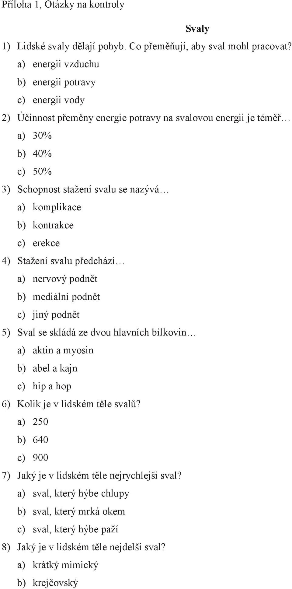 komplikace b) kontrakce c) erekce 4) Stažení svalu předchází a) nervový podnět b) mediální podnět c) jiný podnět 5) Sval se skládá ze dvou hlavních bílkovin a) aktin a myosin b) abel