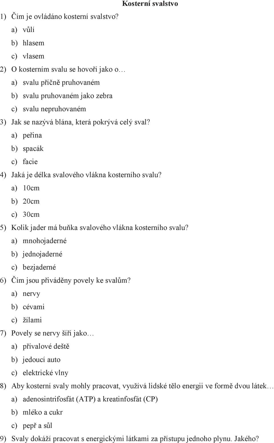 a) peřina b) spacák c) facie 4) Jaká je délka svalového vlákna kosterního svalu? a) 10cm b) 20cm c) 30cm 5) Kolik jader má buňka svalového vlákna kosterního svalu?