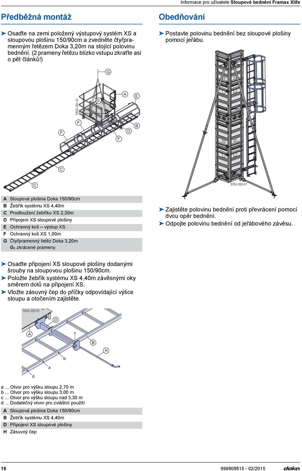 G Tr625-201-01 G 1 F F F 9764-263-01 Sloupová plošina oka 150/90cm Žebřík systému XS 4,40m Prodloužení žebříku XS 2,30m Připojení XS sloupové plošiny Ochranný koš výstup XS F Ochranný koš XS 1,00m G