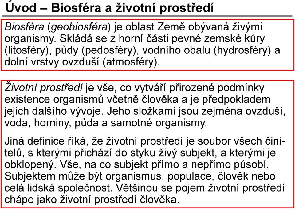 Životní prostředí je vše, co vytváří přirozené podmínky existence organismů včetně člověka a je předpokladem jejich dalšího vývoje.