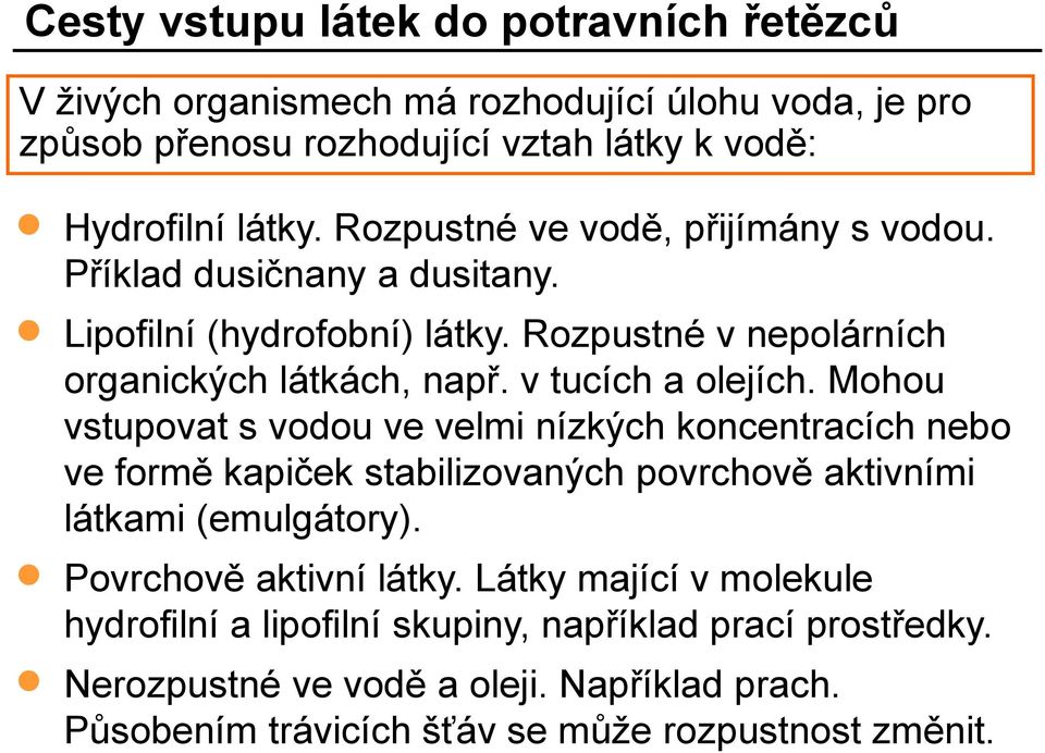 Mohou vstupovat s vodou ve velmi nízkých koncentracích nebo ve formě kapiček stabilizovaných povrchově aktivními látkami (emulgátory). Povrchově aktivní látky.