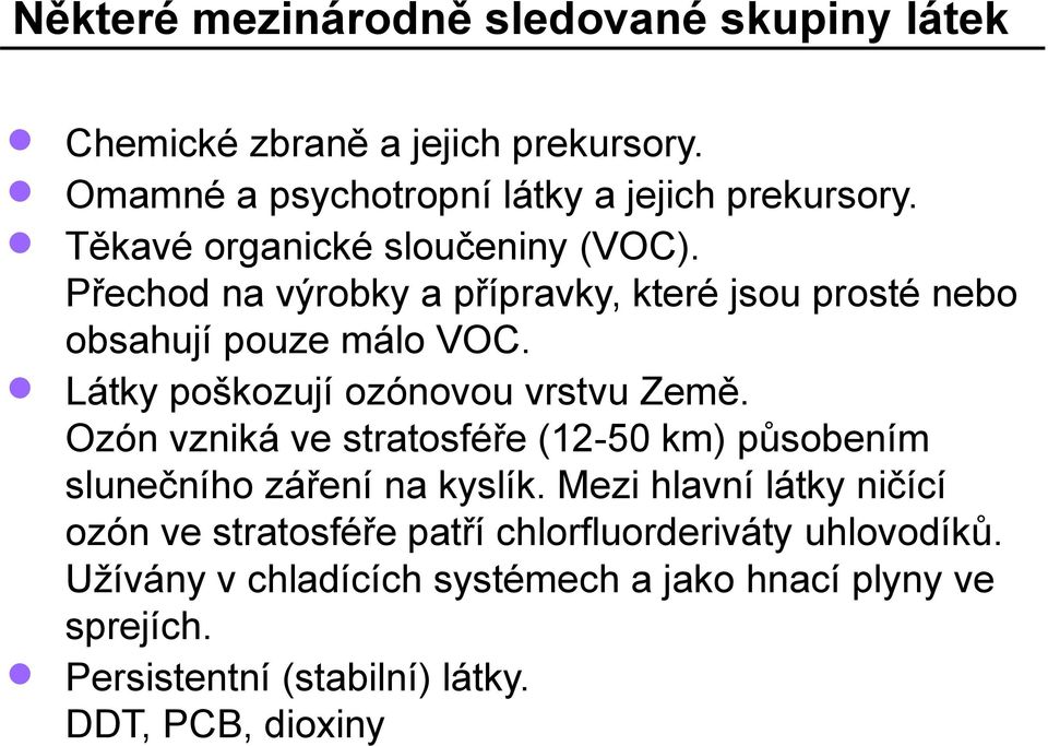 Látky poškozují ozónovou vrstvu Země. Ozón vzniká ve stratosféře (12-50 km) působením slunečního záření na kyslík.