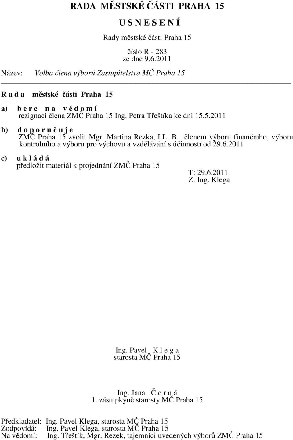 2011 c) u k l á d á předložit materiál k projednání ZMČ Praha 15 T: 29.6.2011 Z: Ing. Klega Předkladatel: Ing.