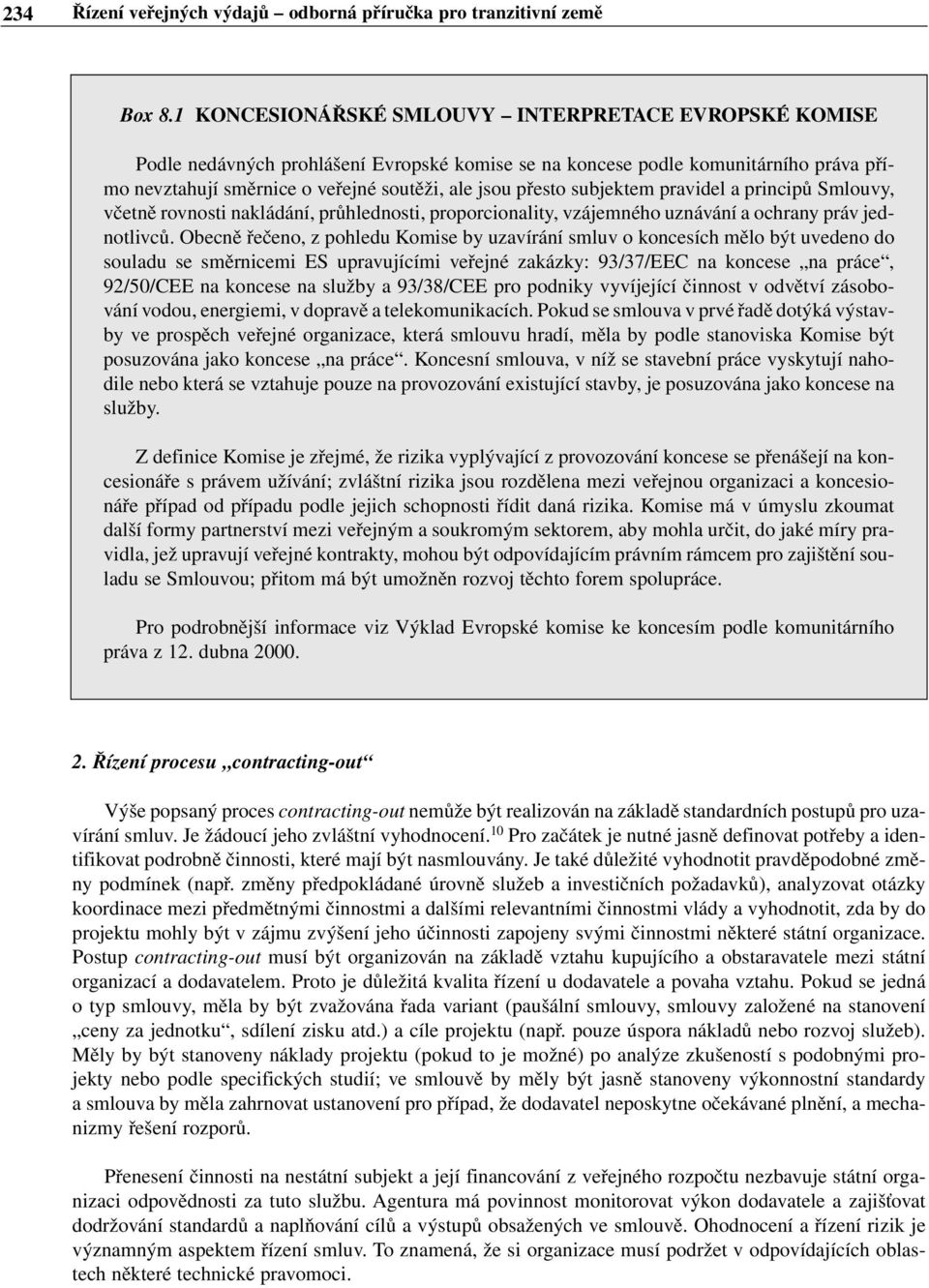 subjektem pravidel a principů Smlouvy, včetně rovnosti nakládání, průhlednosti, proporcionality, vzájemného uznávání a ochrany práv jednotlivců.