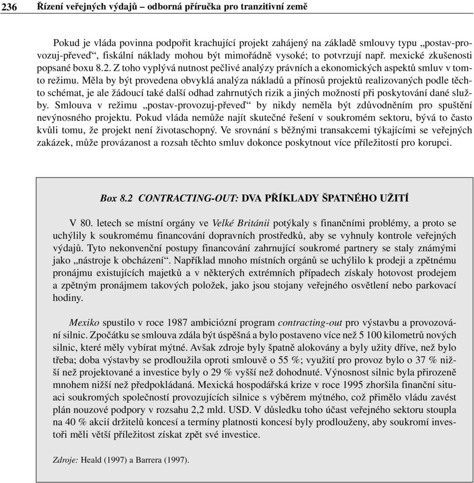 Měla by být provedena obvyklá analýza nákladů a přínosů projektů realizovaných podle těchto schémat, je ale žádoucí také další odhad zahrnutých rizik a jiných možností při poskytování dané služby.