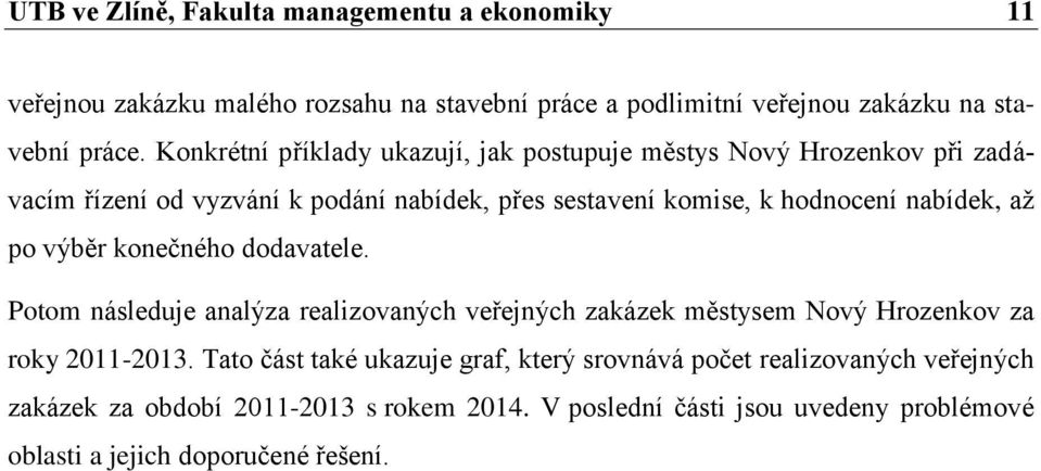 až po výběr konečného dodavatele. Potom následuje analýza realizovaných veřejných zakázek městysem Nový Hrozenkov za roky 2011-2013.