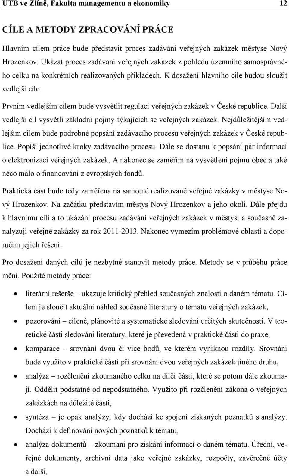 Prvním vedlejším cílem bude vysvětlit regulaci veřejných zakázek v České republice. Další vedlejší cíl vysvětlí základní pojmy týkajících se veřejných zakázek.