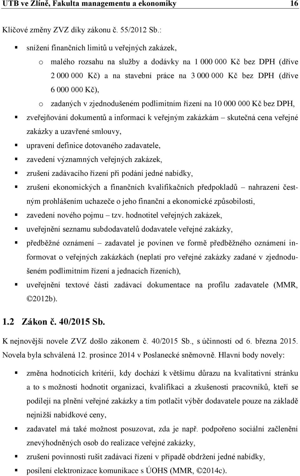 zadaných v zjednodušeném podlimitním řízení na 10 000 000 Kč bez DPH, zveřejňování dokumentů a informací k veřejným zakázkám skutečná cena veřejné zakázky a uzavřené smlouvy, upravení definice