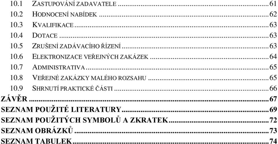 7 ADMINISTRATIVA... 65 10.8 VEŘEJNÉ ZAKÁZKY MALÉHO ROZSAHU... 65 10.9 SHRNUTÍ PRAKTICKÉ ČÁSTI... 66 ZÁVĚR.