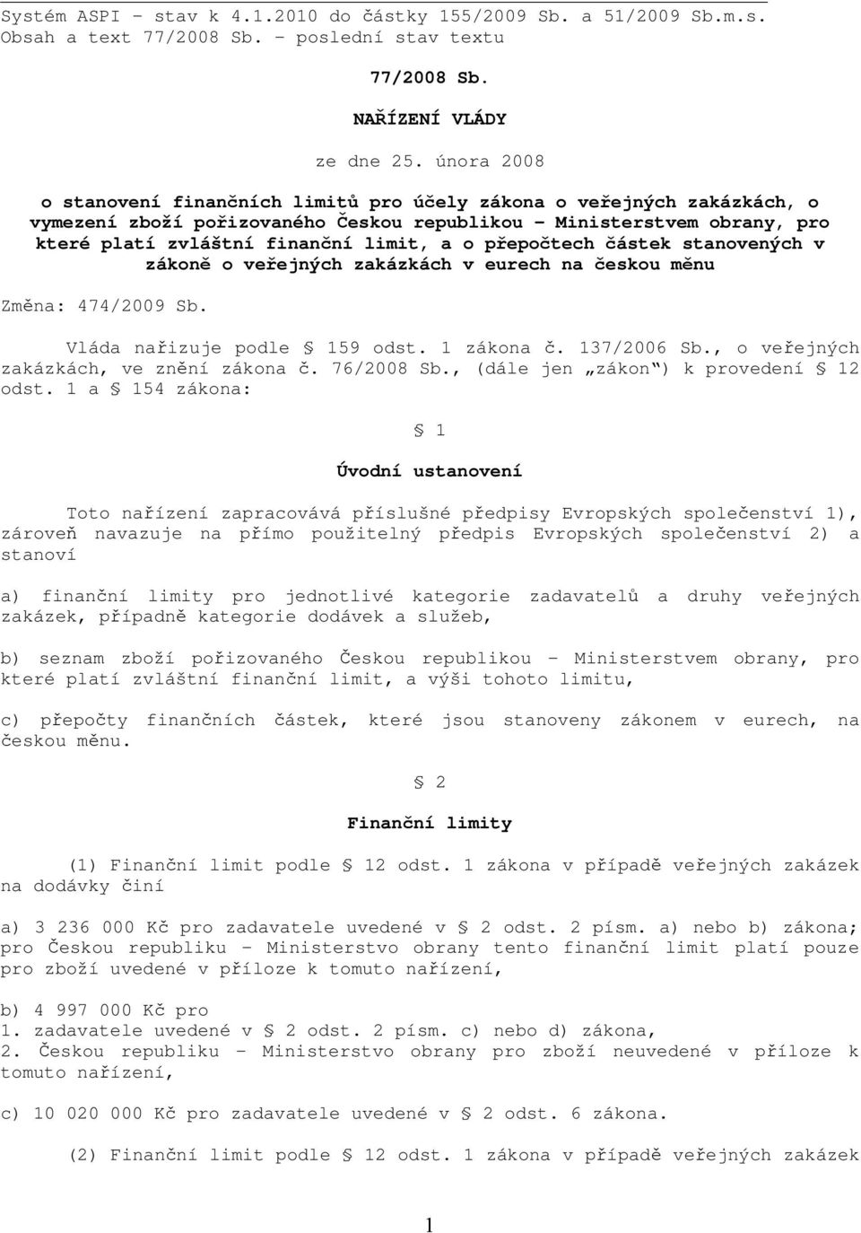 přepočtech částek stanovených v zákoně o veřejných zakázkách v eurech na českou měnu Změna: 474/2009 Sb. Vláda nařizuje podle 159 odst. 1 zákona č. 137/2006 Sb.