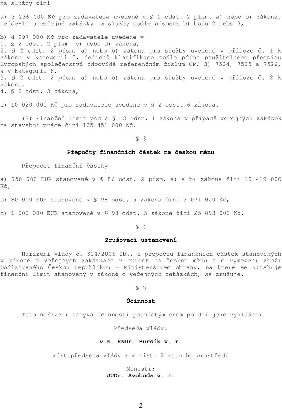 1 k zákonu v kategorii 5, jejichž klasifikace podle přímo použitelného předpisu Evropských společenství odpovídá referenčním číslům CPC 3) 7524, 7525 a 7526, a v kategorii 8, 3. 2 odst. 2 písm.