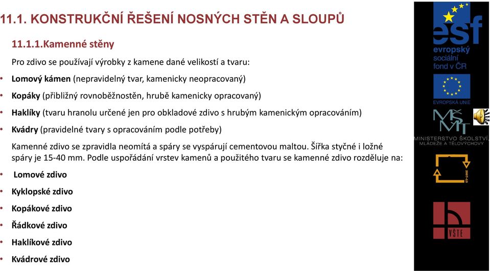 opracováním) Kvádry (pravidelné tvary s opracováním podle potřeby) Kamenné zdivo se zpravidla neomítá a spáry se vyspárují cementovou maltou.