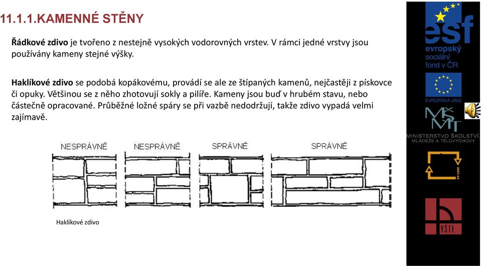 Haklíkové zdivo se podobá kopákovému, provádí se ale ze štípaných kamenů, nejčastěji z pískovce či opuky.