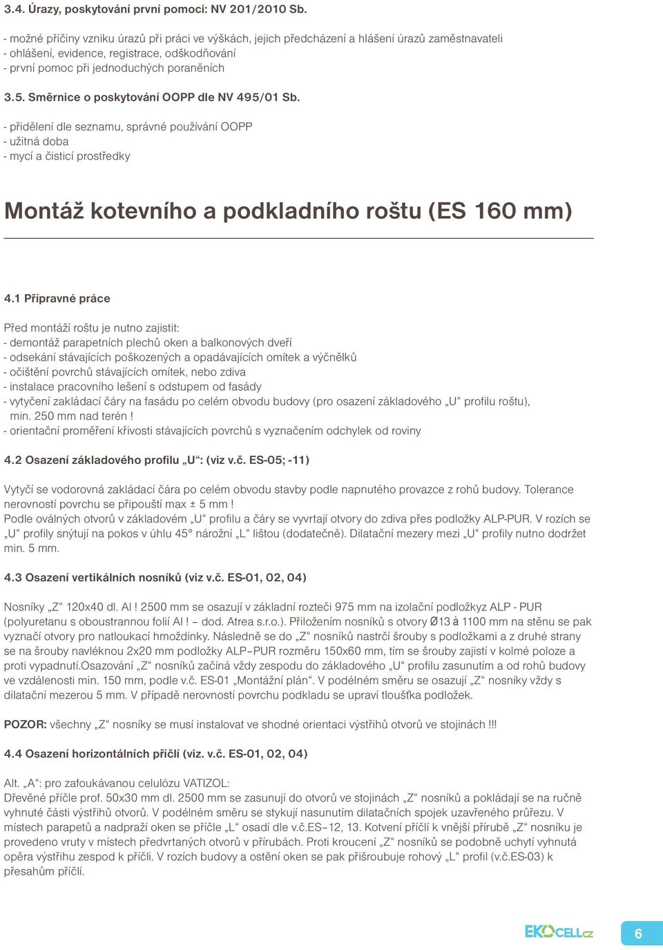 Směrnice o poskytování OOPP dle NV 495/01 Sb. - přidělení dle seznamu, správné používání OOPP - užitná doba - mycí a čisticí prostředky Montáž kotevního a podkladního roštu (ES 160 mm) 4.