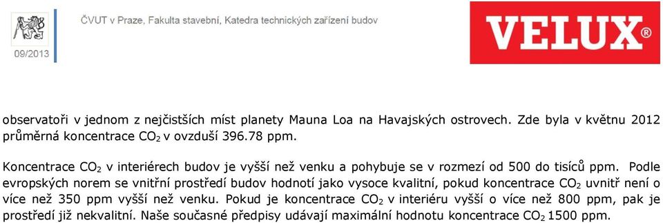 Koncentrace CO 2 v interiérech budov je vyšší než venku a pohybuje se v rozmezí od 500 do tisíců ppm.