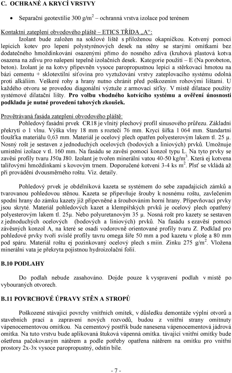 Kotvený pomocí lepících kotev pro lepení polystyrénových desek na stěny se starými omítkami bez dodatečného hmoždinkování osazenými přímo do nosného zdiva (kruhová plastová kotva osazena na zdivu pro