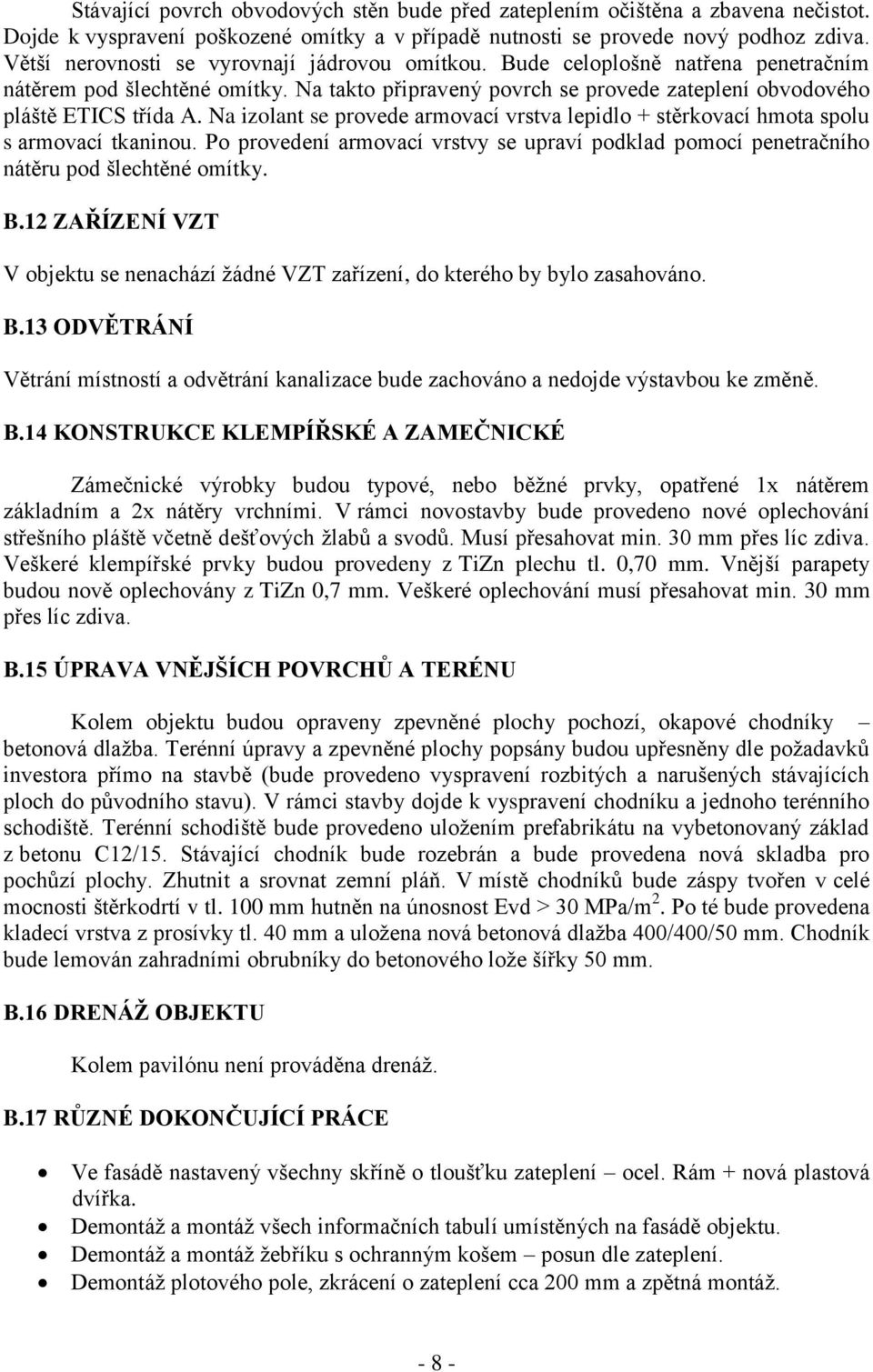 Na izolant se provede armovací vrstva lepidlo + stěrkovací hmota spolu s armovací tkaninou. Po provedení armovací vrstvy se upraví podklad pomocí penetračního nátěru pod šlechtěné omítky. B.