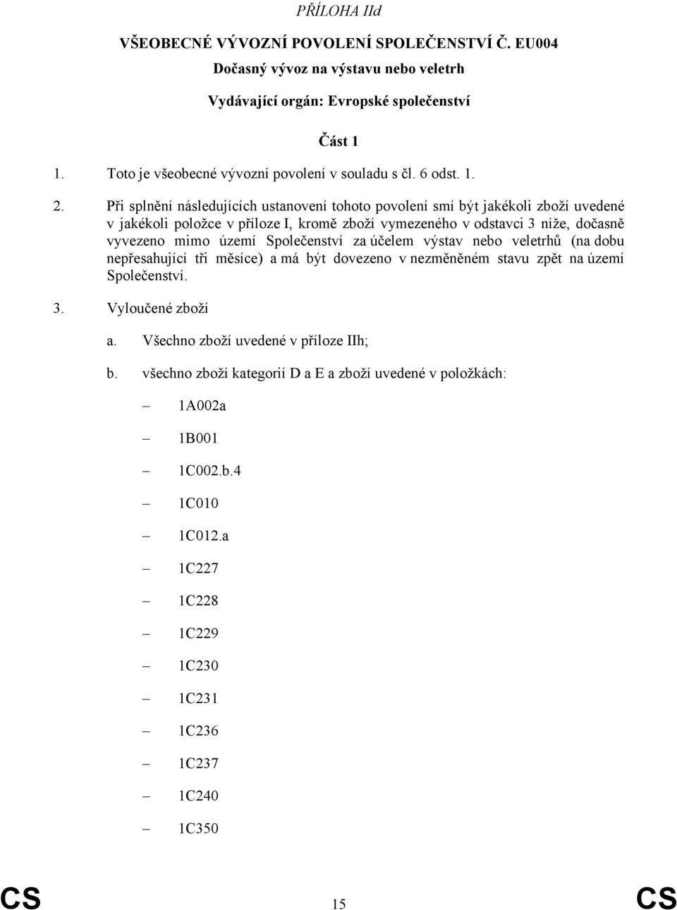 Při splnění následujících ustanovení tohoto povolení smí být jakékoli zboží uvedené v jakékoli položce v příloze I, kromě zboží vymezeného v odstavci 3 níže, dočasně vyvezeno mimo území