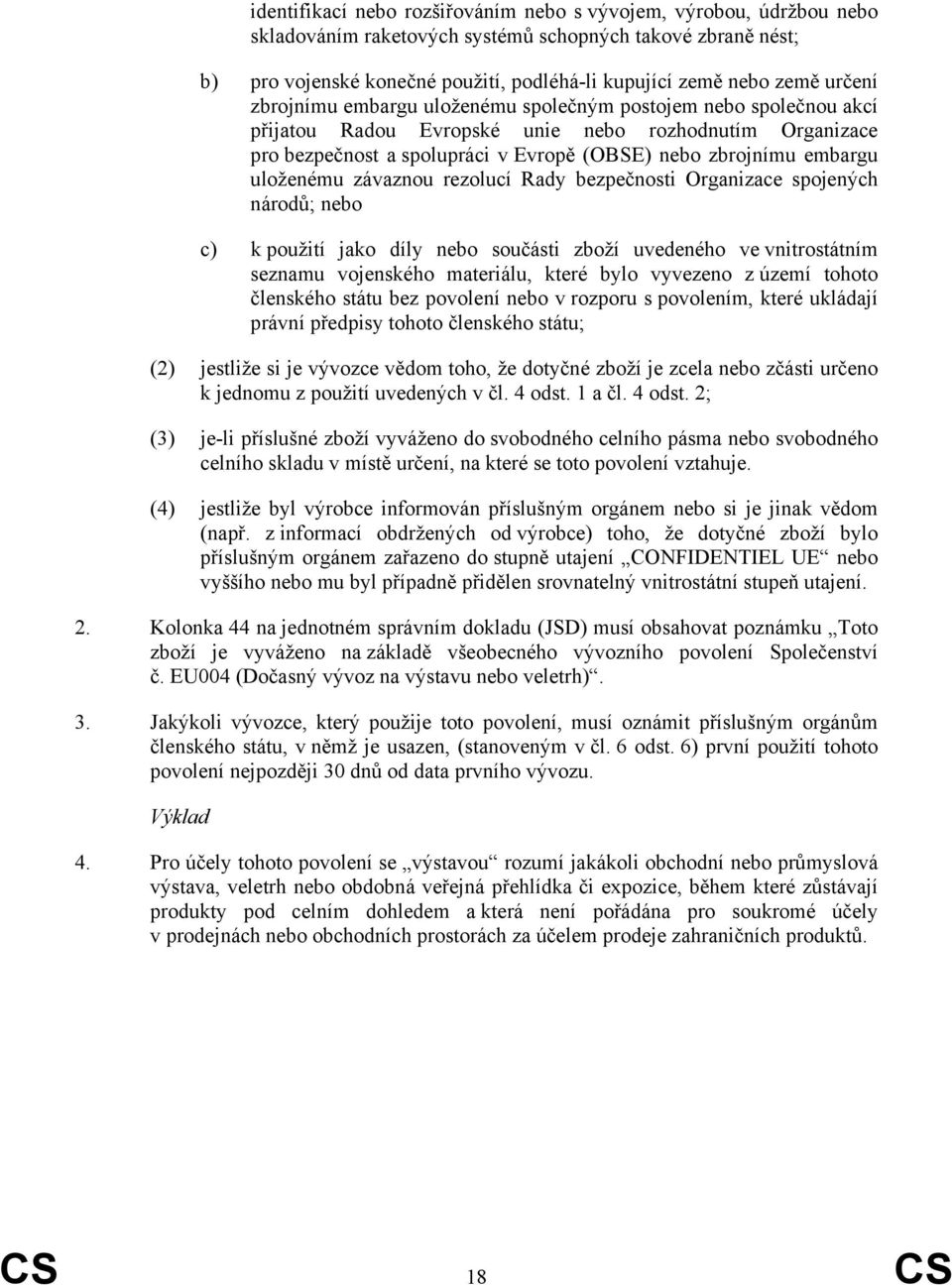 uloženému závaznou rezolucí Rady bezpečnosti Organizace spojených národů; nebo c) k použití jako díly nebo součásti zboží uvedeného ve vnitrostátním seznamu vojenského materiálu, které bylo vyvezeno