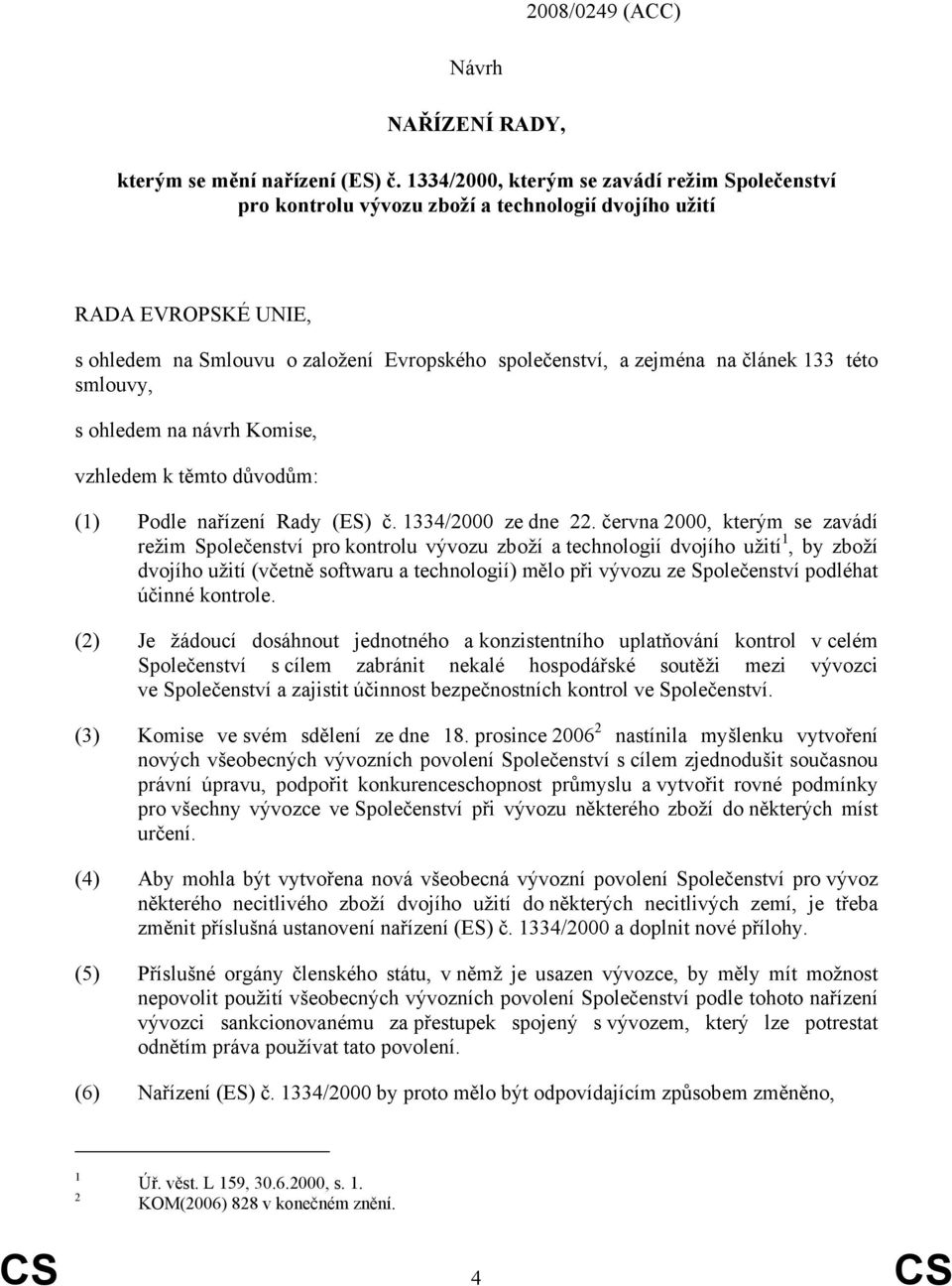 133 této smlouvy, s ohledem na návrh Komise, vzhledem k těmto důvodům: (1) Podle nařízení Rady (ES) č. 1334/2000 ze dne 22.