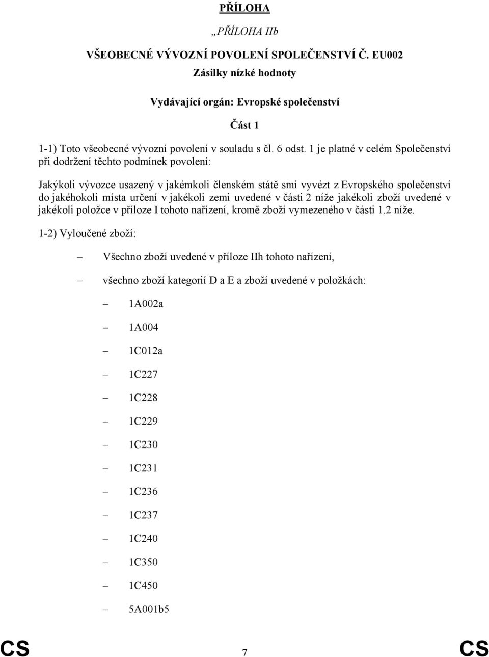 1 je platné v celém Společenství při dodržení těchto podmínek povolení: Jakýkoli vývozce usazený v jakémkoli členském státě smí vyvézt z Evropského společenství do jakéhokoli místa určení v