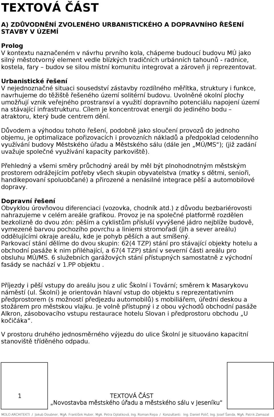 Urbanistické řešení V nejednoznačné situaci sousedství zástavby rozdílného měřítka, struktury i funkce, navrhujeme do těžiště řešeného území solitérní budovu.