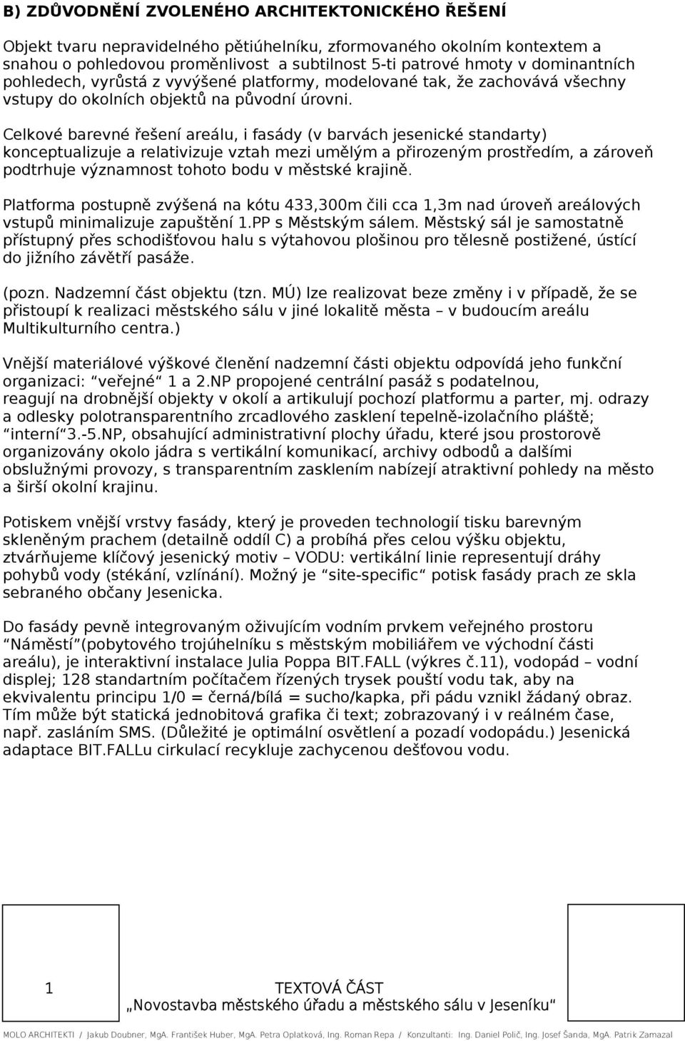 Celkové barevné řešení areálu, i fasády (v barvách jesenické standarty) konceptualizuje a relativizuje vztah mezi umělým a přirozeným prostředím, a zároveň podtrhuje významnost tohoto bodu v městské