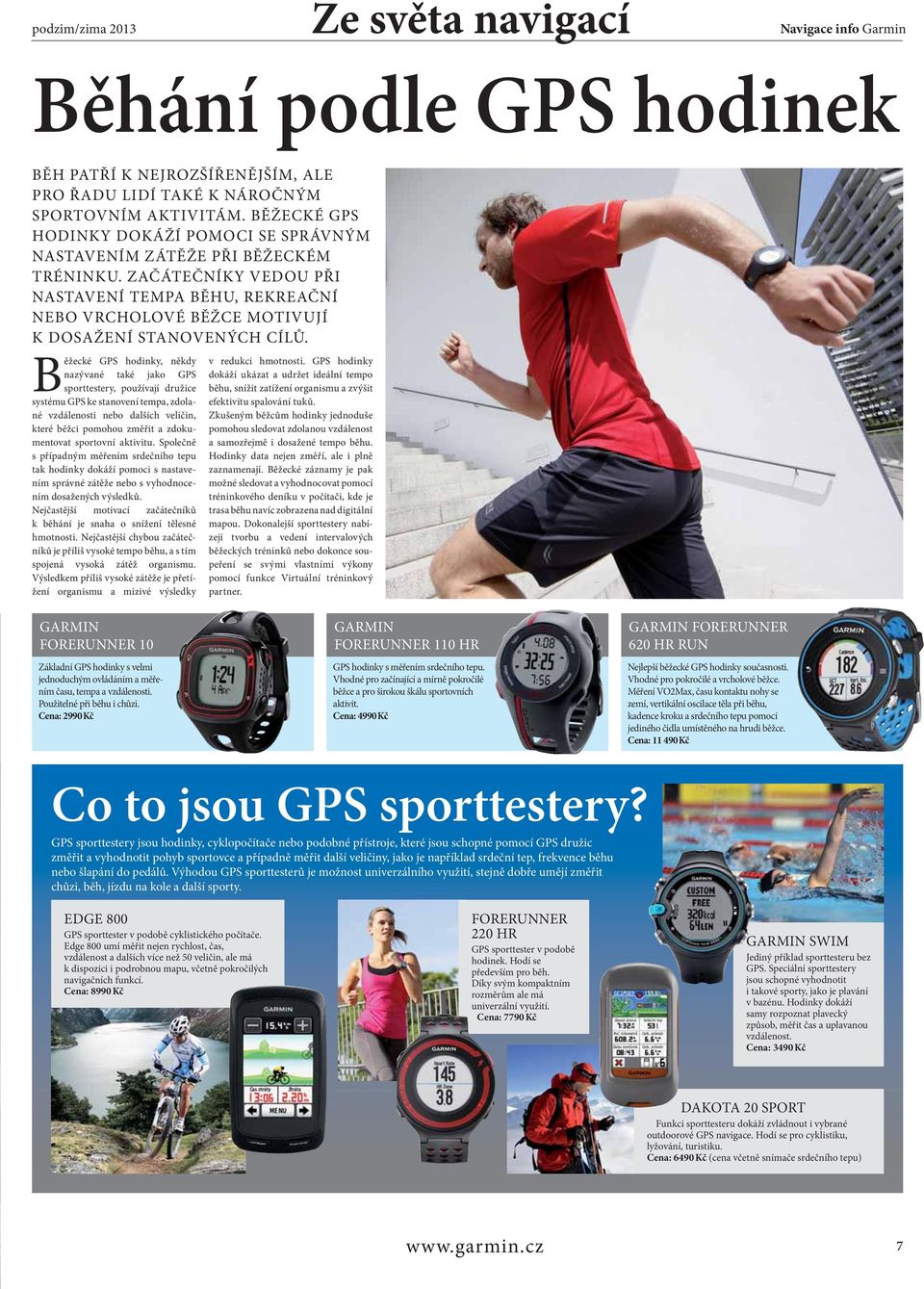 Běžecké GPS hodinky, někdy nazývané také jako GPS sporttestery, používají družice systému GPS ke stvení tempa, zdolané vzdálenosti nebo dalších veličin, které běžci pomohou změřit a zdokumentovat