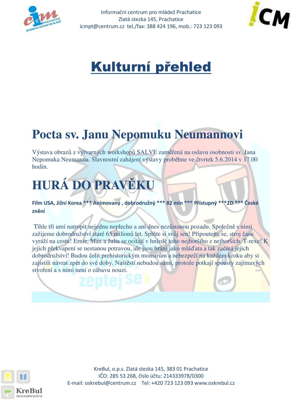 HURÁ DO PRAVĚKU Film USA, Jižní Korea *** Animovaný, dobrodružný *** 82 min *** Přístupný ***2D *** České znění Tihle tři umí natropit nejednu neplechu a ani dnes nezůstanou pozadu.