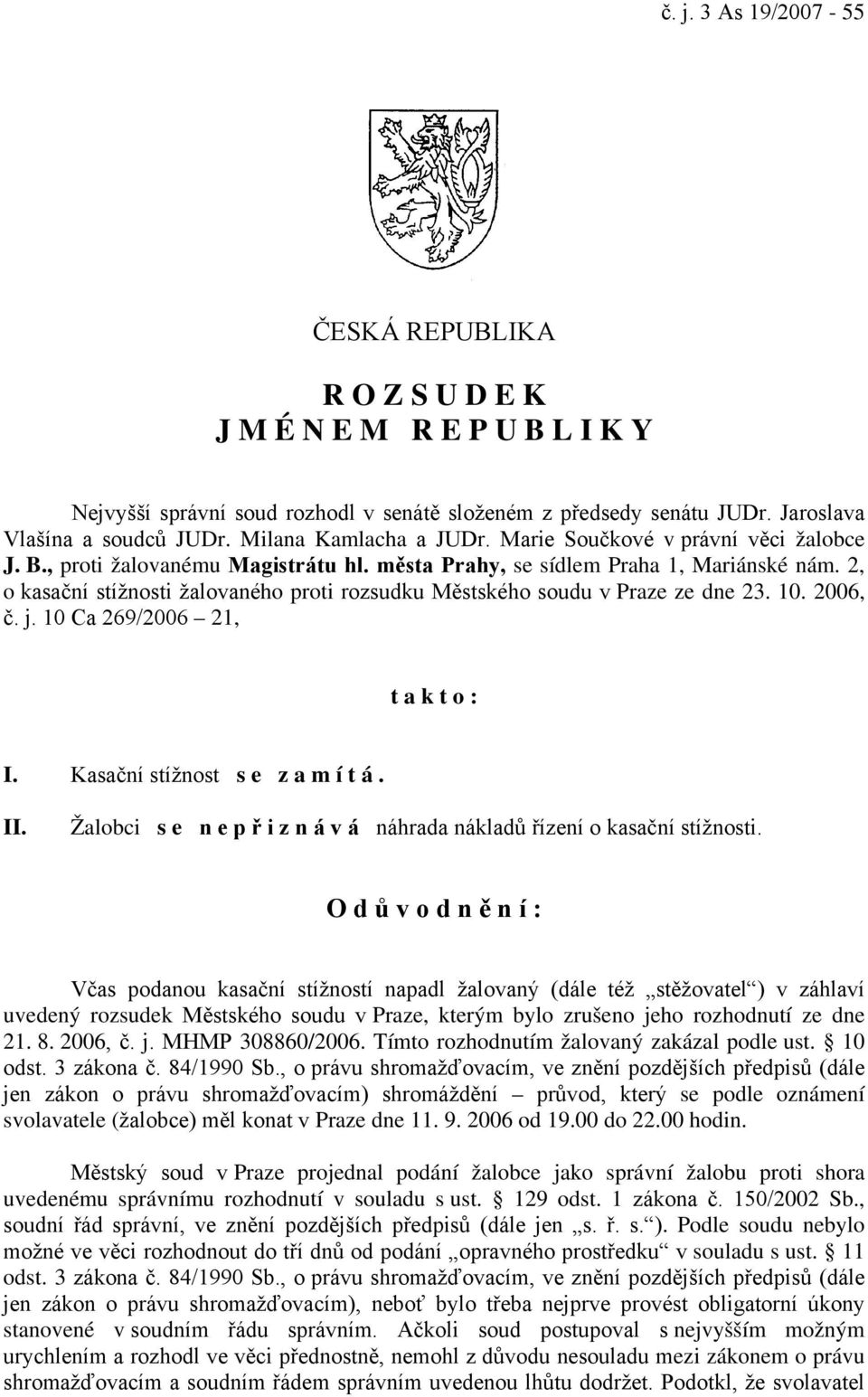 2, o kasační stížnosti žalovaného proti rozsudku Městského soudu v Praze ze dne 23. 10. 2006, č. j. 10 Ca 269/2006 21, t a k t o : I. Kasační stížnost s e z a m í t á. II.