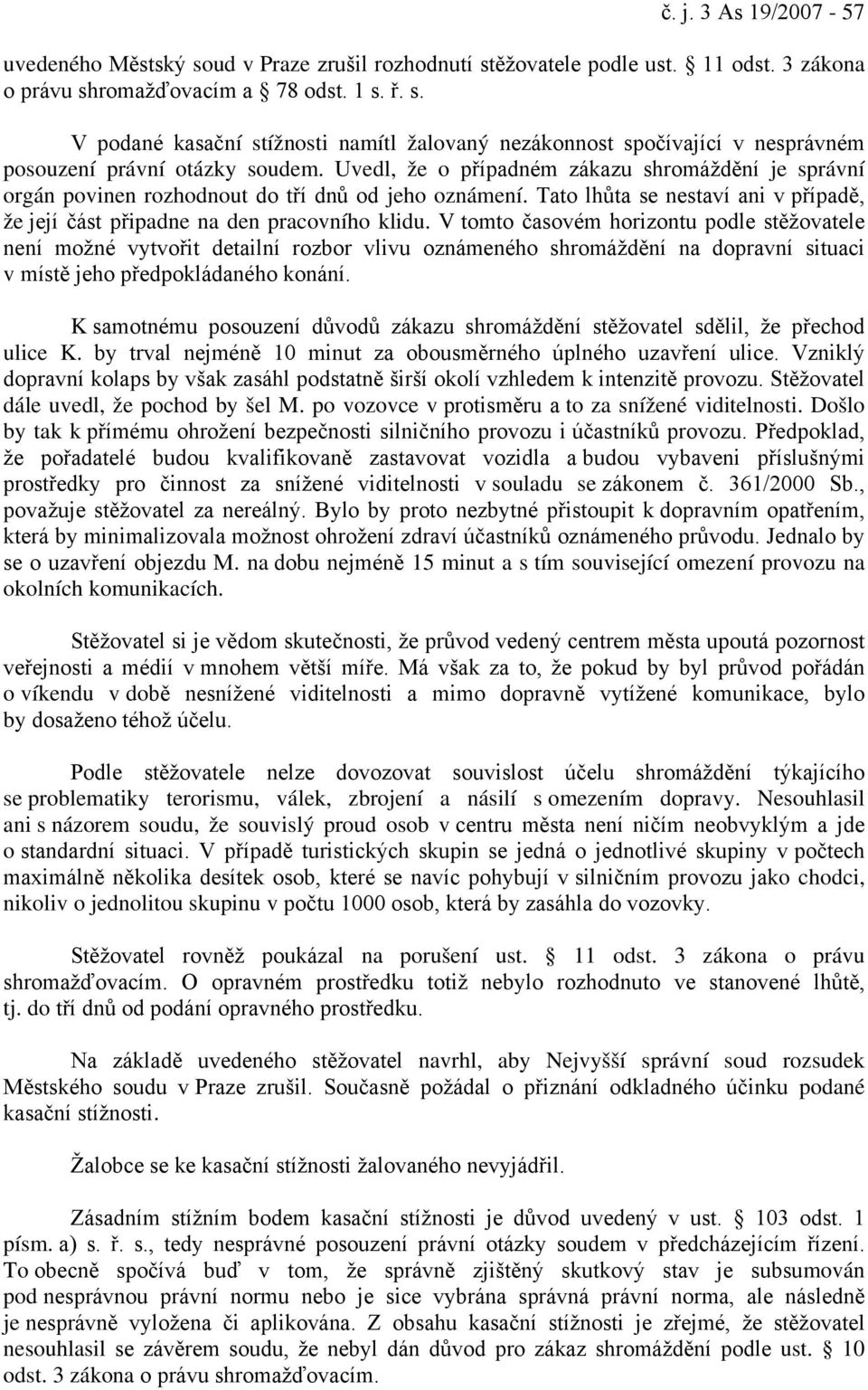 V tomto časovém horizontu podle stěžovatele není možné vytvořit detailní rozbor vlivu oznámeného shromáždění na dopravní situaci v místě jeho předpokládaného konání.