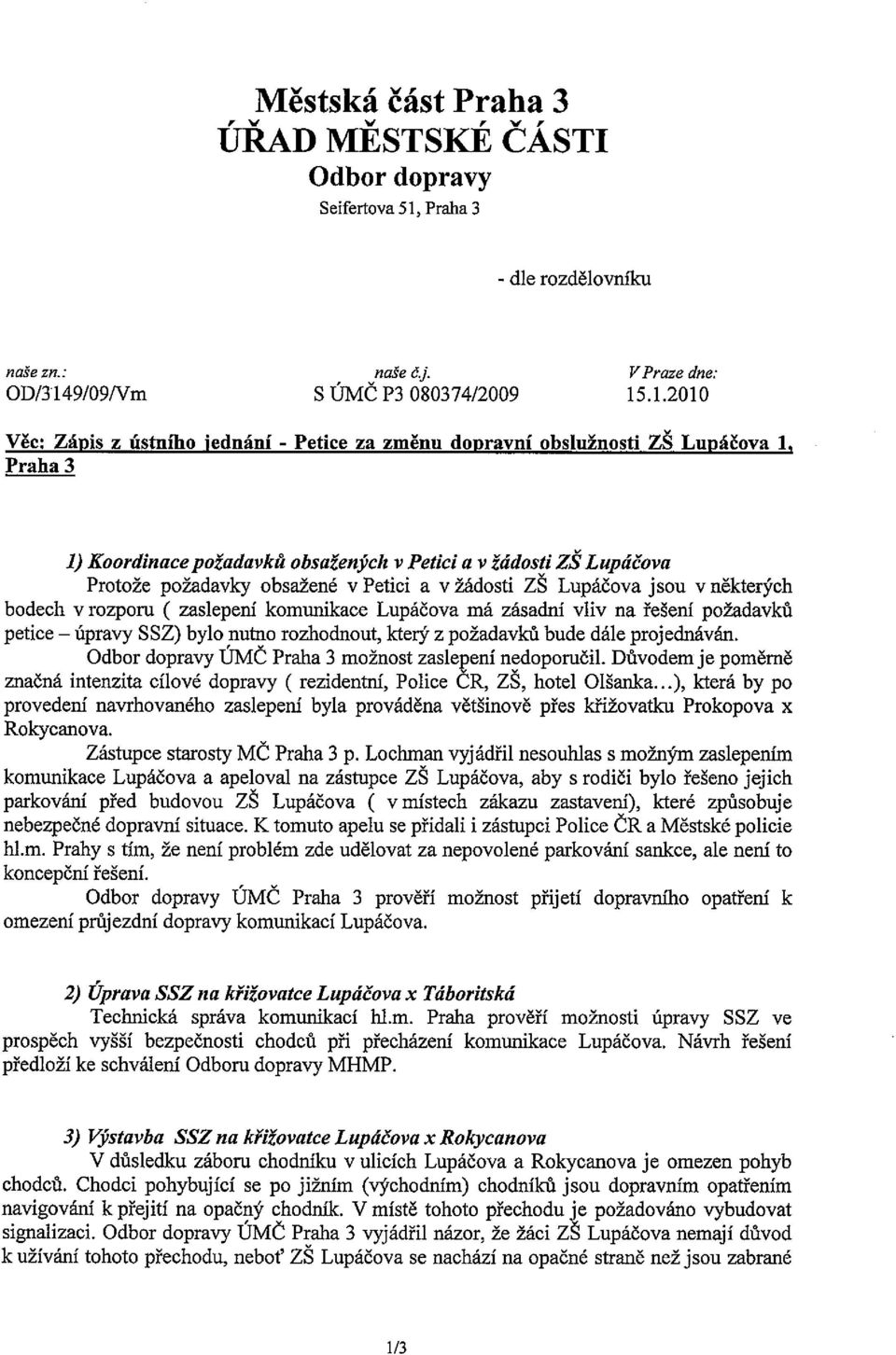 .1.2010 Věc: Zápis Z ústního jednání - Petice za změnu dopravní obslužnosti ZŠ Lupáčova 1, Praha 3 1) Koordinace požadavků obsažených v Petici a v žádosti ZŠ Lupáčova Protože požadavky obsažené v