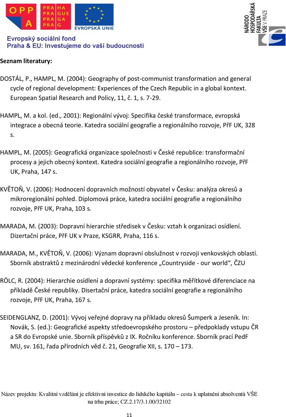 Katedra sociální geografie a regionálního rozvoje, PřF UK, 328 s. HAMPL, M. (2005): Geografická organizace společnosti v České republice: transformační procesy a jejich obecný kontext.