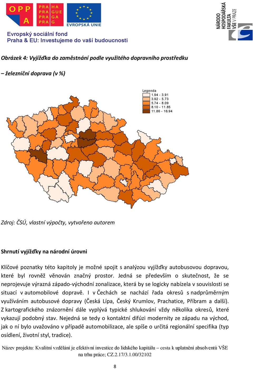 značný prostor. Jedná se především o skutečnost, že se neprojevuje výrazná západo-východní zonalizace, která by se logicky nabízela v souvislosti se situací v automobilové dopravě.