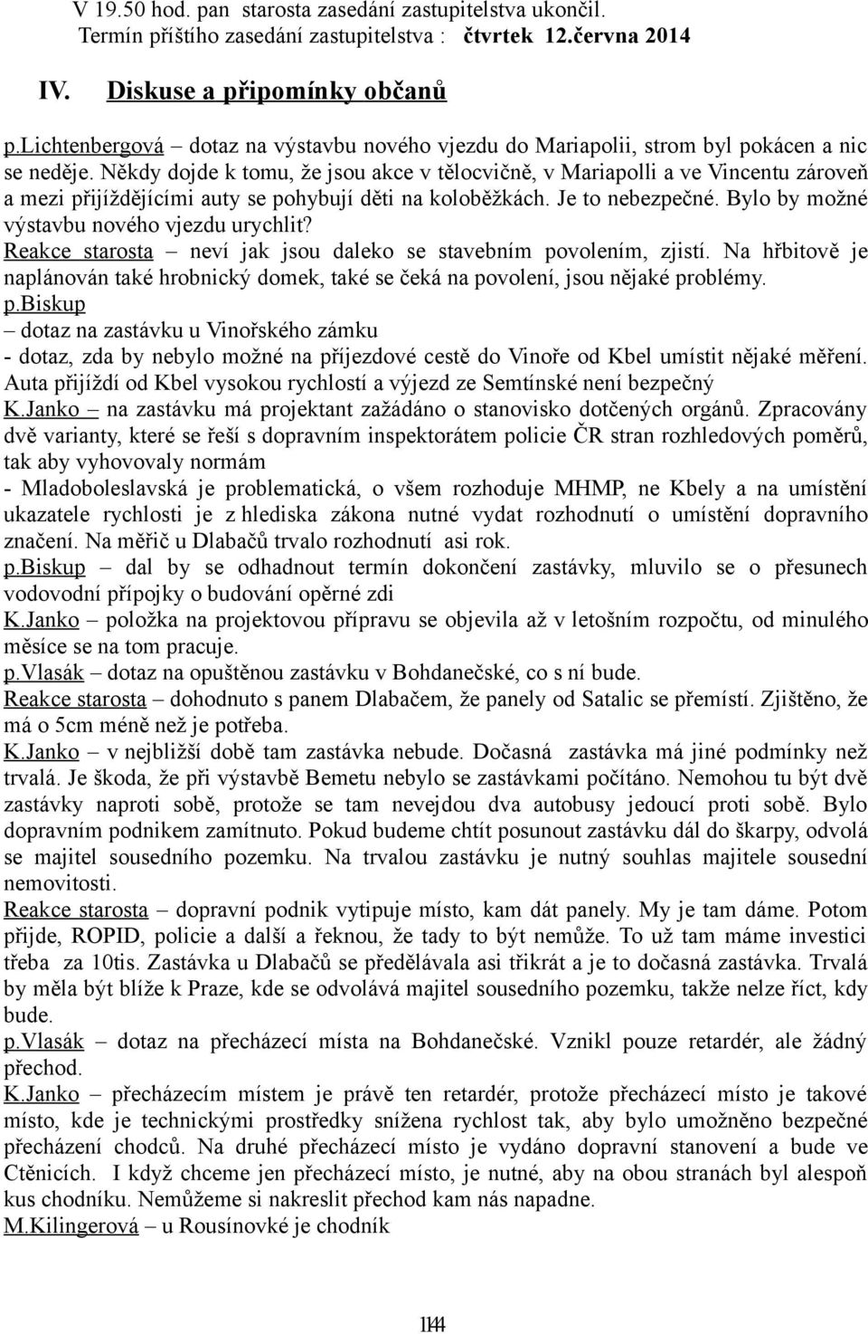 Někdy dojde k tomu, že jsou akce v tělocvičně, v Mariapolli a ve Vincentu zároveň a mezi přijíždějícími auty se pohybují děti na koloběžkách. Je to nebezpečné.