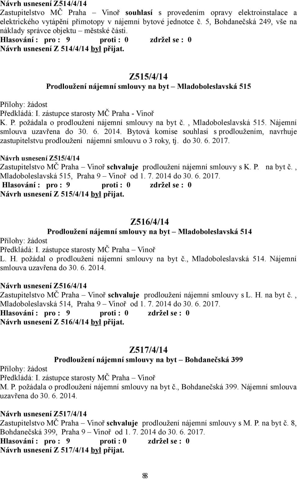 zástupce starosty MČ Praha - Vinoř K. P. požádala o prodloužení nájemní smlouvy na byt č., Mladoboleslavská 515. Nájemní smlouva uzavřena do 30. 6. 2014.