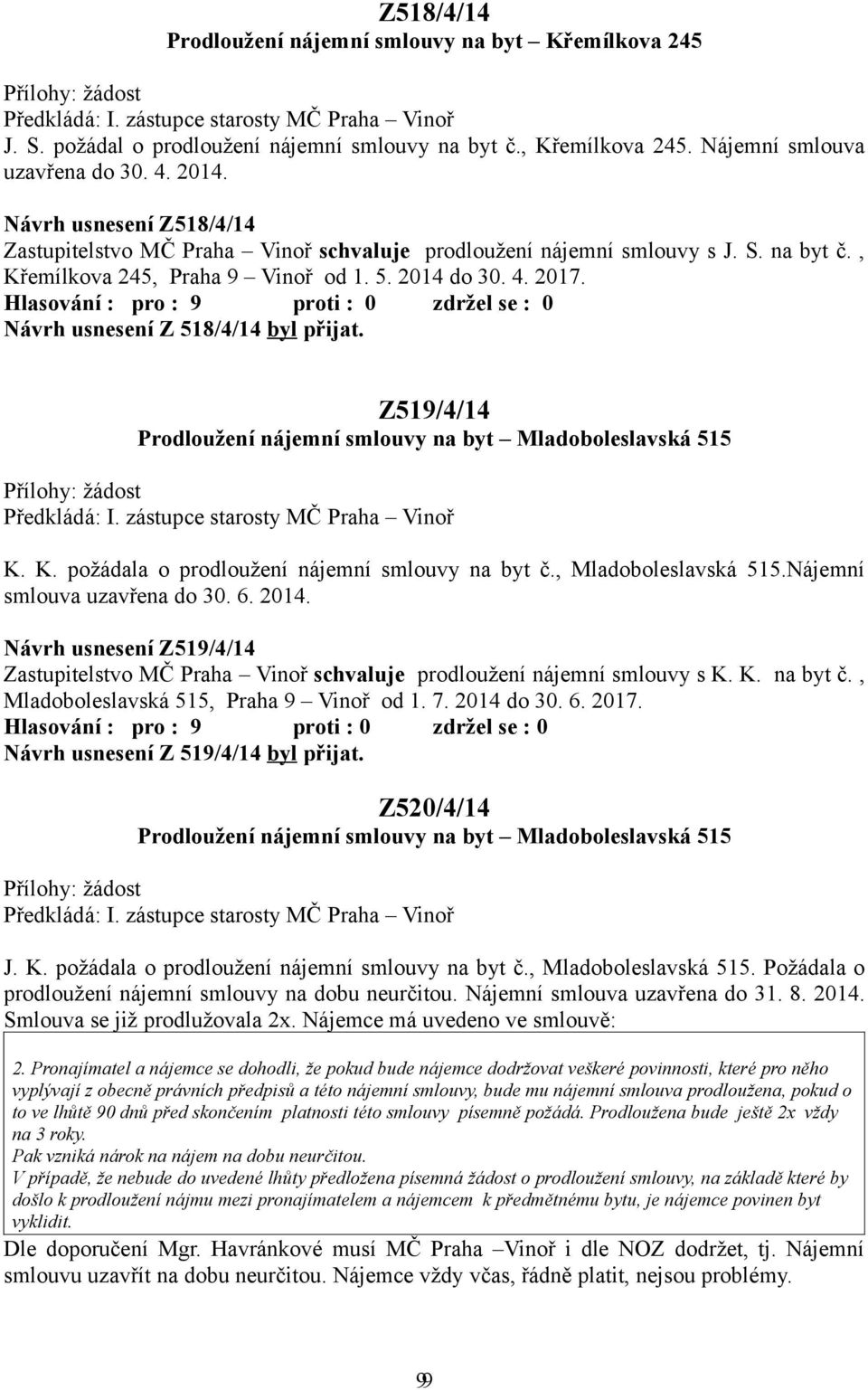 Návrh usnesení Z 518/4/14 byl přijat. Z519/4/14 Prodloužení nájemní smlouvy na byt Mladoboleslavská 515 K. K. požádala o prodloužení nájemní smlouvy na byt č., Mladoboleslavská 515.