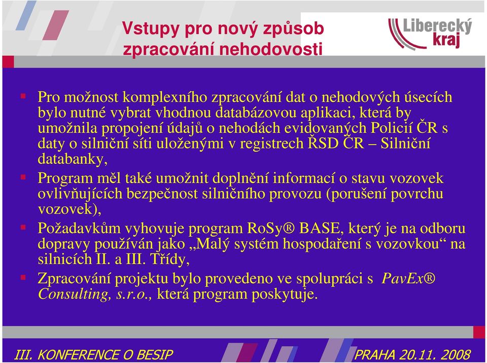 informací o stavu vozovek ovlivňujících bezpečnost silničního provozu (porušení povrchu vozovek), Požadavkům vyhovuje program RoSy BASE, který je na odboru dopravy