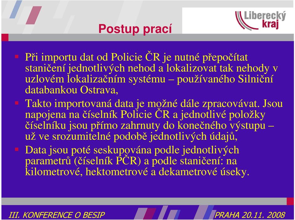 Jsou napojena na číselník Policie ČR a jednotlivé položky číselníku jsou přímo zahrnuty do konečného výstupu už ve srozumitelné