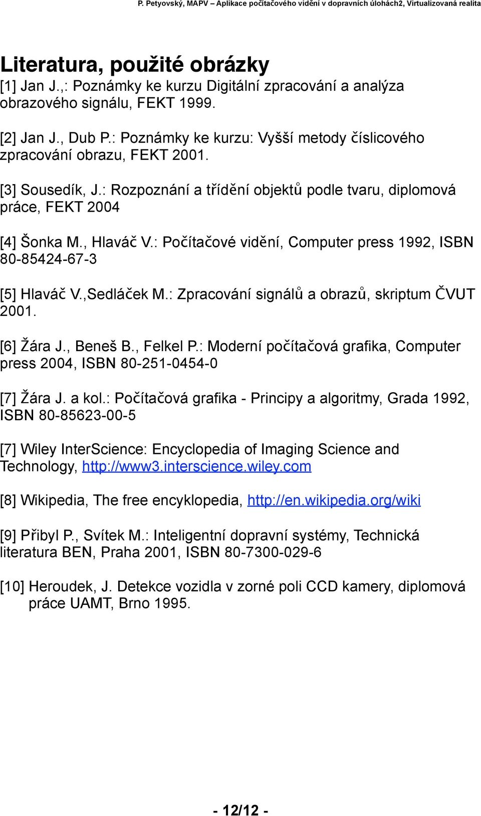 ové vid#ní, Computer press 1992, ISBN 80-85424-67-3 [5] Hlavá! V.,Sedlá!ek M.: Zpracování signál$ a obraz$, skriptum %VUT 2001. [6] &ára J., Bene" B., Felkel P.: Moderní po!íta!