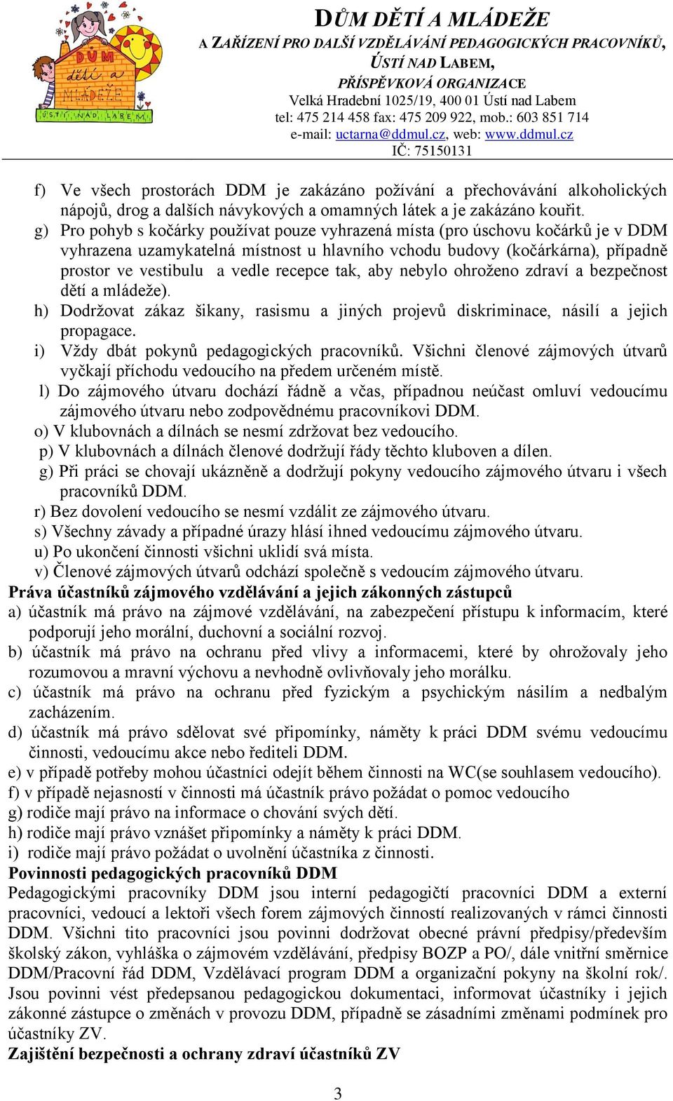 recepce tak, aby nebylo ohroženo zdraví a bezpečnost dětí a mládeže). h) Dodržovat zákaz šikany, rasismu a jiných projevů diskriminace, násilí a jejich propagace.