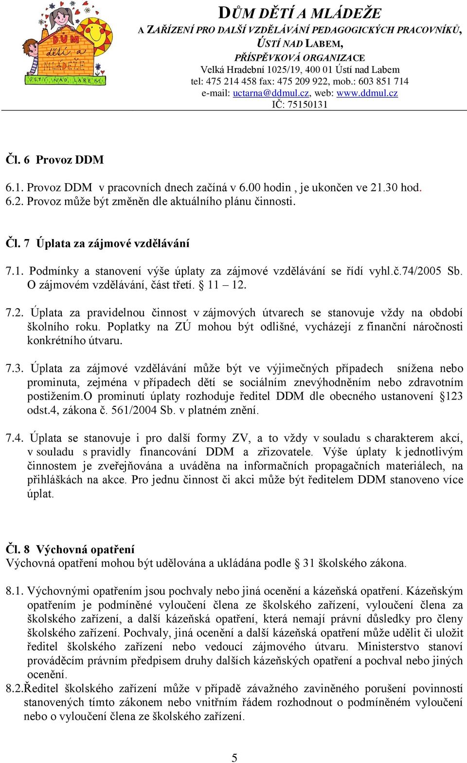 Poplatky na ZÚ mohou být odlišné, vycházejí z finanční náročnosti konkrétního útvaru. 7.3.